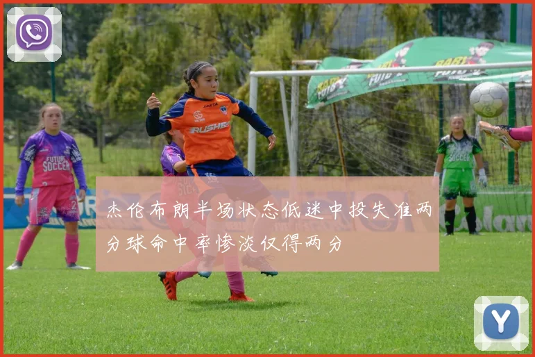 杰伦布朗半场状态低迷中投失准两分球命中率惨淡仅得两分