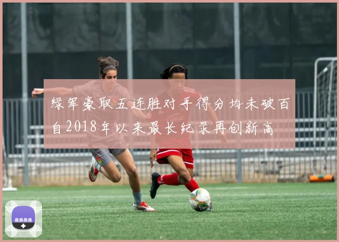 绿军豪取五连胜对手得分均未破百自2018年以来最长纪录再创新高